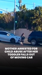 Mother arrested for child abuse after her toddler falls out of moving car