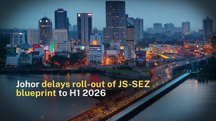Johor delays roll-out of JS-SEZ blueprint to H1 2026