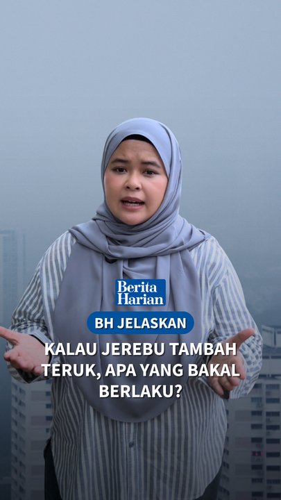 BH Jelaskan: Kalau jerebu tambah teruk, apa yang bakal berlaku?
